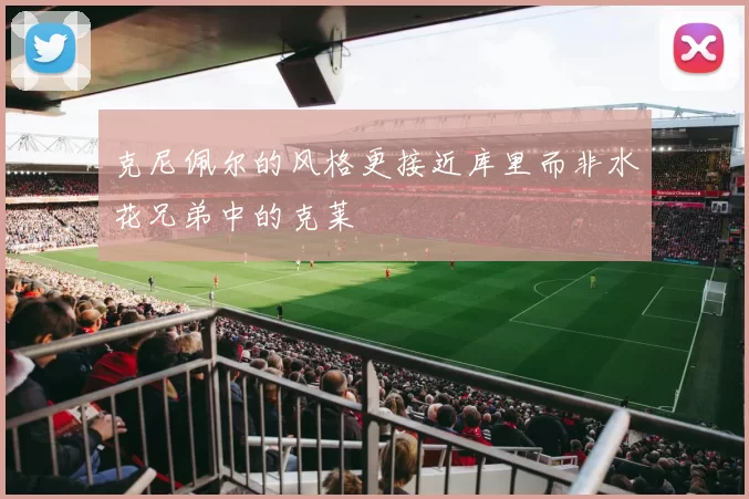 克尼佩尔的风格更接近库里而非水花兄弟中的克莱