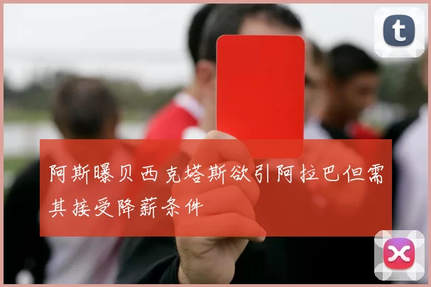 阿斯曝贝西克塔斯欲引阿拉巴但需其接受降薪条件